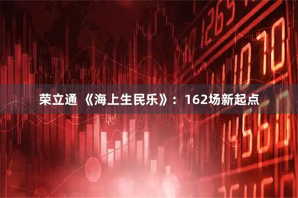 荣立通 《海上生民乐》：162场新起点